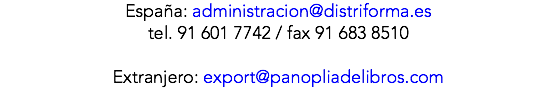 España: administracion@distriforma.es tel. 91 601 7742 / fax 91 683 8510 Extranjero: export@panopliadelibros.com