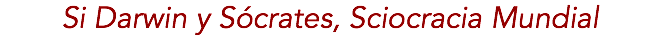 Si Darwin y Sócrates, Sciocracia Mundial